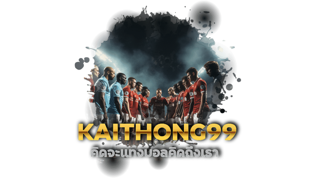 KAITHONG99 ค่าน้ำดีที่สุด สมัครฟรี